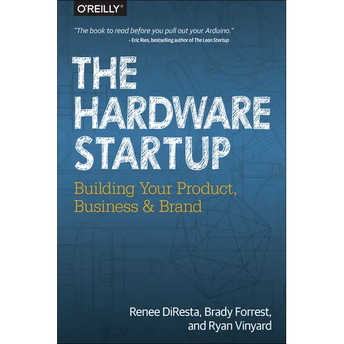 The Hardware Startup: Building Your Product, Business, and Brand - Paperback