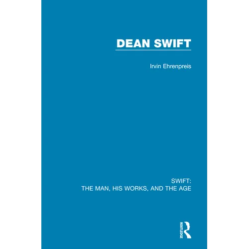 Swift: The Man, his Works, and the Age: Volume Three: Dean Swift