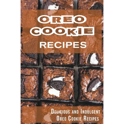 Oreo Cookie Recipes: Delicious and Indulgent Oreo Cookie Cookbook