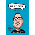I'm Just Sayin': A Book of Sayings You May Have Heard or Even Thought