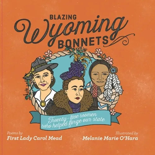 Blazing Wyoming Bonnets: Twenty-five women who helped forge our state