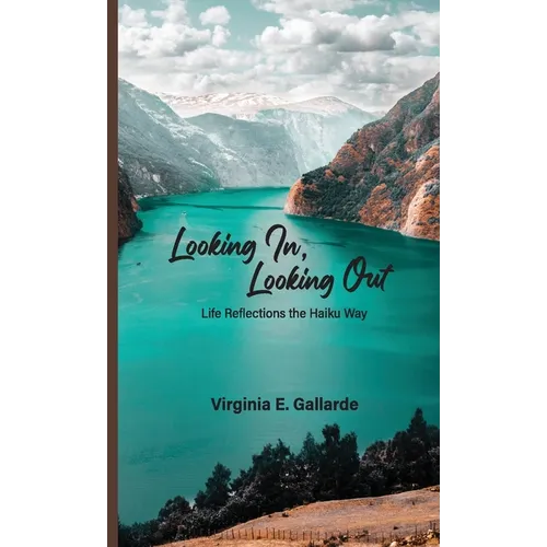 Looking In, Looking Out: Life Reflections The Haiku Way