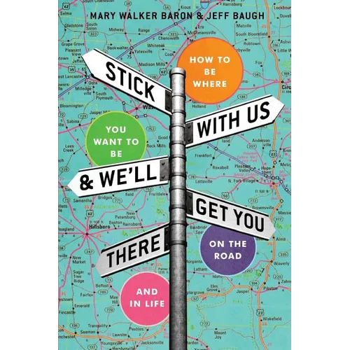 Stick With Us And We'll Get You There: How To Be Where You Want To Be On The Road And In Life