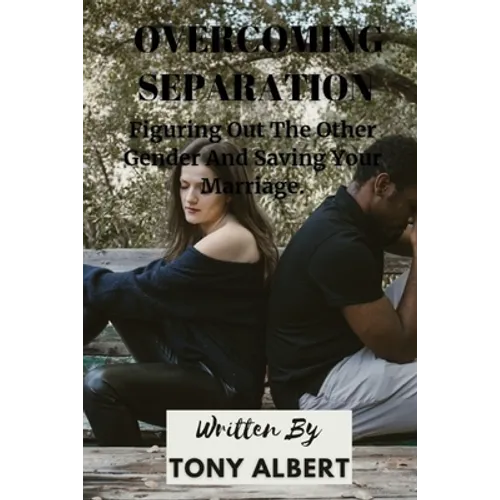 Overcoming Separation: Figuring Out The Other Gender And Saving Your Marriage.