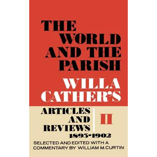 The World and the Parish, Volume 2: Willa Cather's Articles and Reviews, 1893-1902