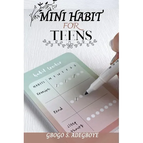 Mini Habit for Teens: Building Small Habits, Big Futures