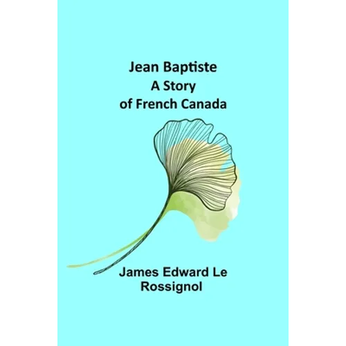 Jean Baptiste: A Story of French Canada