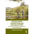 Developing Competencies for Recovery: Mastering Addiction, Living Well, and Doing Good