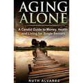 Aging Alone: A Candid Guide to Money, Health and Living for Single Seniors