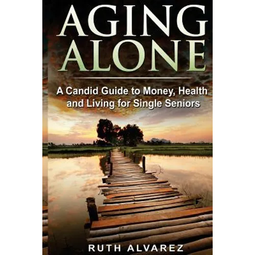 Aging Alone: A Candid Guide to Money, Health and Living for Single Seniors