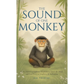 The Sound of One Monkey - 33 Zen Stories: Embrace Mindfulness, Quiet the Mind, and Find Peace in Simplicity & Meditation - Includes Reflections for Be