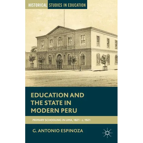Education and the State in Modern Peru: Primary Schooling in Lima, 1821-C. 1921