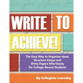 Write to Achieve!: The Easy Way to Organize Ideas, Structure Essays and Write Papers Effortlessly for College-Bound Students