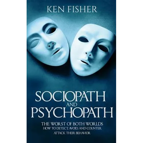 Sociopath and psychopath: The Worst of both worlds - How to detect, avoid, and counter attack their behavior