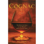Cognac: The Seductive Saga of the World's Most Coveted Spirit