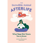 The Incredible Animal Afterlife: What Your Pet Wants You to Know - Paperback