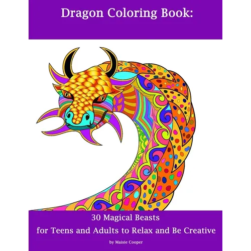Dragon Coloring Book: 30 Dragons for Teens and Adults to Relax and Be Creative