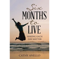 Six Months to Live: Making Each Day Matter