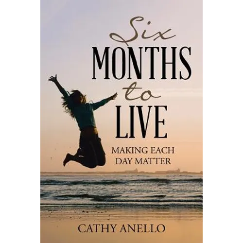 Six Months to Live: Making Each Day Matter