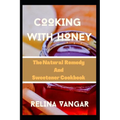 Cooking with Honey: The Natural Remedy and Sweetener Cookbook