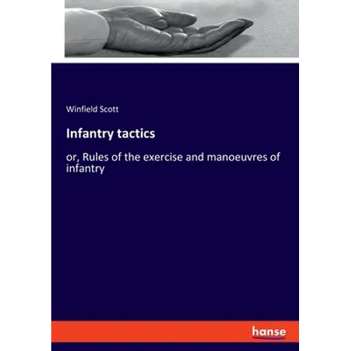 Infantry tactics: or, Rules of the exercise and manoeuvres of infantry