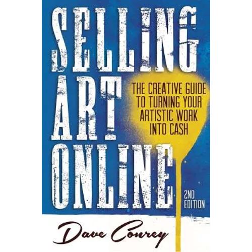 Selling Art Online: The Creative Guide to Turning Your Artistic Work into Cash