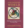 Our Uncertain World: Challenges and Opportunities in a Dark Time
