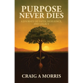 Purpose Never Dies: A Journey of Faith, Resilience, and Legacy
