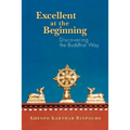 Excellent at the Beginning: Discovering the Buddhist Way