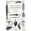 How to Tie Salmon Flies - A Treatise on the Methods of Tying the Various Kinds of Salmon Flies - With Illustrated Directions and Containing the Dressi