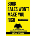 Book Sales Won't Make You Rich: The Real Truth Behind How Authors Become Millionaires