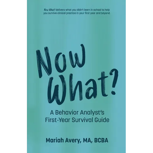 Now What?: A Behavior Analyst's First-Year Survival Guide