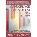 Workplace Wisdom for 9 to thrive: Proven tactics and hacks to get ahead in today's workplace