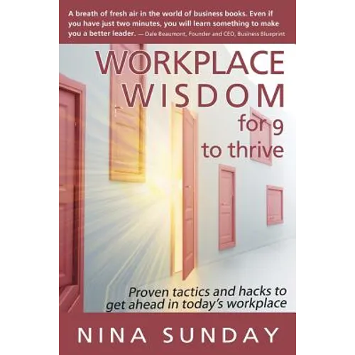 Workplace Wisdom for 9 to thrive: Proven tactics and hacks to get ahead in today's workplace