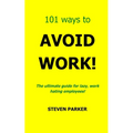 101 Ways To Avoid Work!